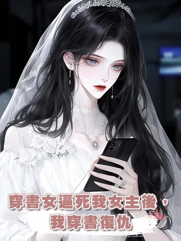 穿書女逼死我女主後,我穿書復仇