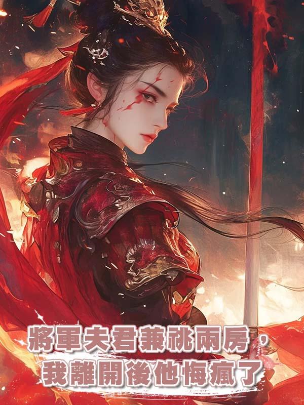 將軍夫君兼祧兩房,我離開後他悔瘋了