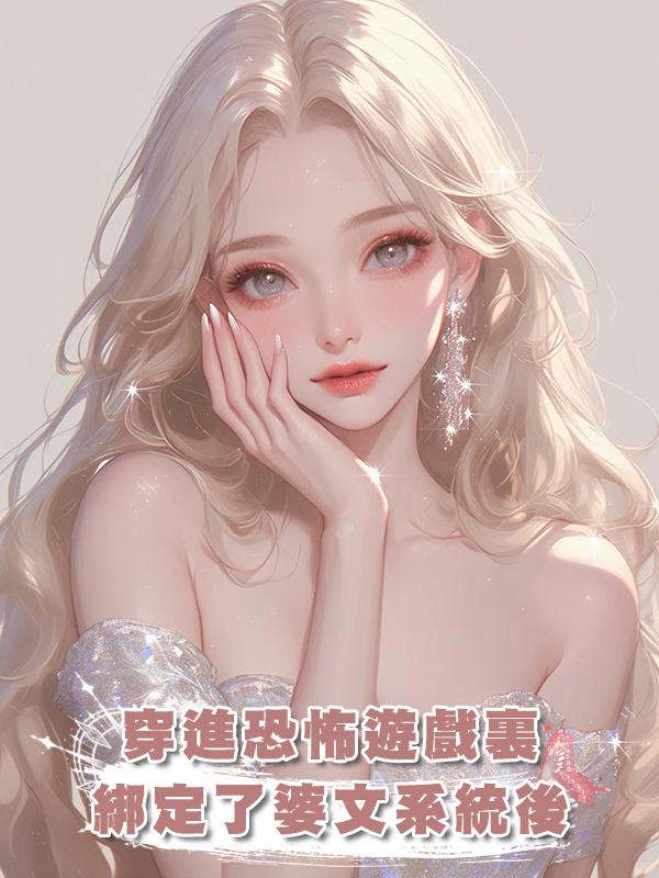 穿進恐怖遊戲裏,綁定了婆文系統後,