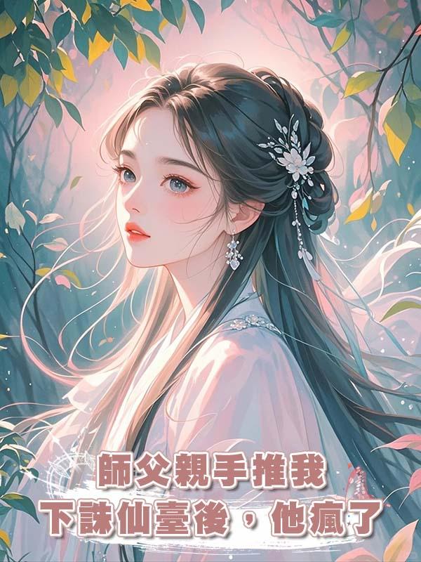 師父親手推我下誅仙臺後,他瘋了
