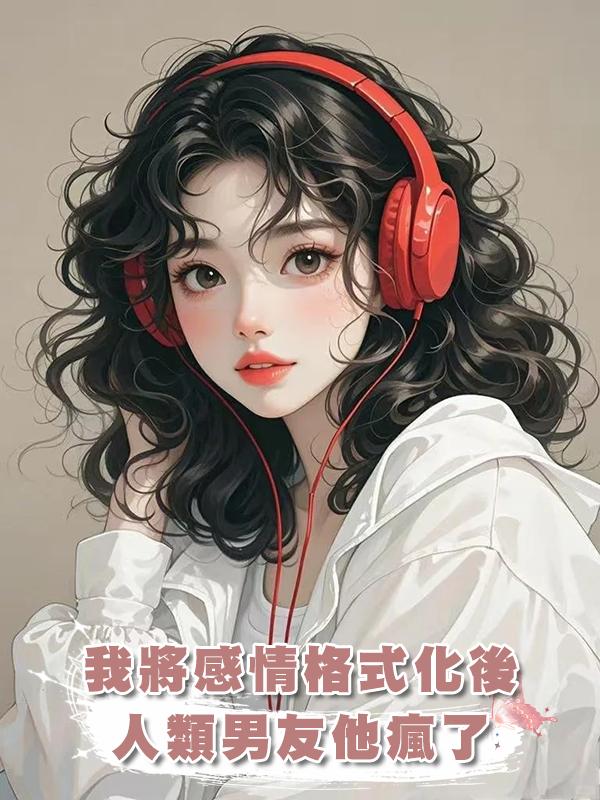 我將感情格式化後,人類男友他瘋了